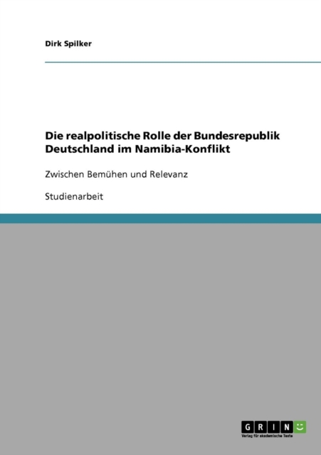 Die realpolitische Rolle der Bundesrepublik Deutschland im Namibia-Konflikt : Zwischen Bemuhen und Relevanz, Paperback / softback Book
