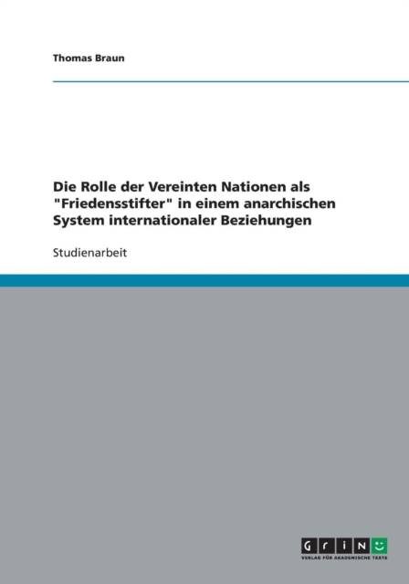 Die Rolle Der Vereinten Nationen ALS "Friedensstifter" in Einem Anarchischen System Internationaler Beziehungen, Paperback / softback Book