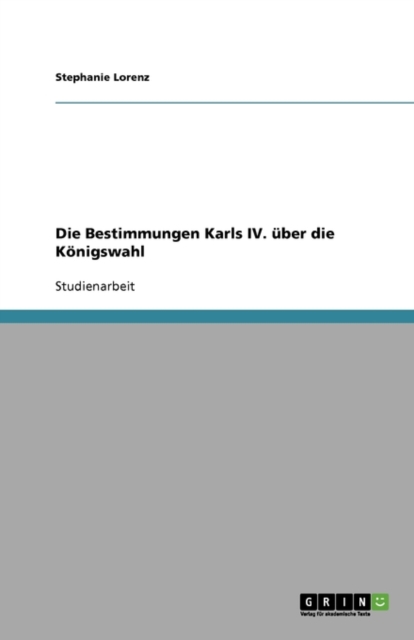 Die Bestimmungen Karls IV. uber die Koenigswahl, Paperback / softback Book