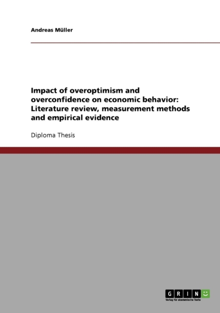 Impact of overoptimism and overconfidence on economic behavior : Literature review, measurement methods and empirical evidence, Paperback / softback Book