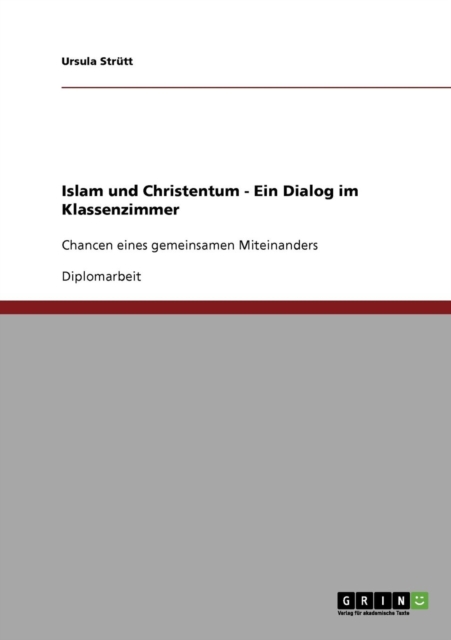 Islam und Christentum - Ein Dialog im Klassenzimmer : Chancen eines gemeinsamen Miteinanders, Paperback / softback Book