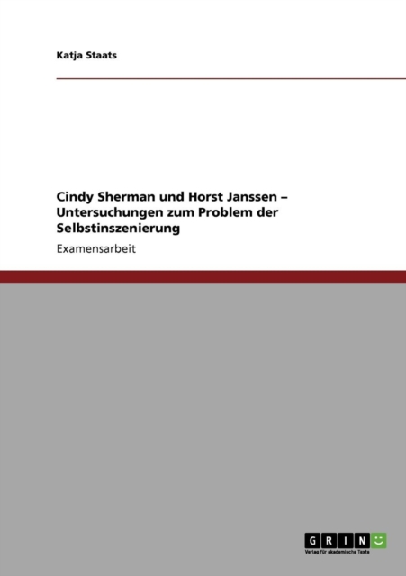 Selbstinszenierung. Untersuchung Und Vergleich Der Kunstler Cindy Sherman Und Horst Janssen, Paperback Book