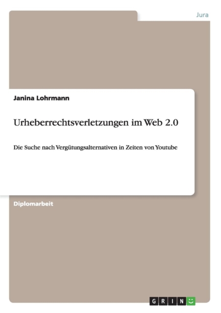 Urheberrechtsverletzungen im Web 2.0 : Die Suche nach Vergutungsalternativen in Zeiten von Youtube, Paperback / softback Book