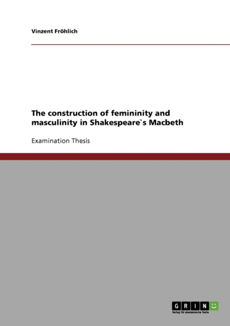 The Construction of Femininity and Masculinity in Shakespeares Macbeth, Paperback Book
