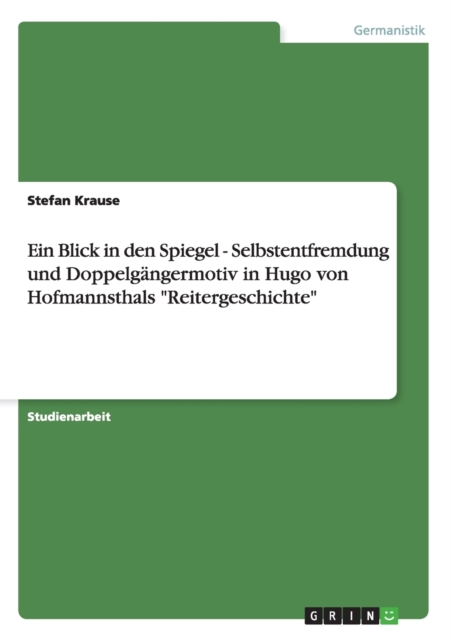 Ein Blick in den Spiegel - Selbstentfremdung und Doppelgangermotiv in Hugo von Hofmannsthals Reitergeschichte, Paperback / softback Book