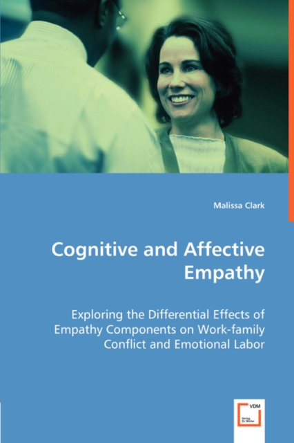 Cognitive and Affective Empathy - Exploring the Differential Effects of Empathy Components on Work-Family Conflict and Emotional Labor, Paperback / softback Book