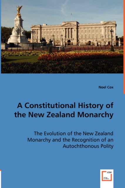 A Constitutional History of the New Zealand Monarchy, Paperback / softback Book