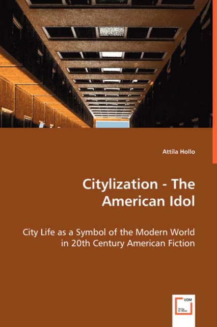 Citylization - The American Idol - City Life as a Symbol of the Modern World in 20th Century American Fiction, Paperback / softback Book