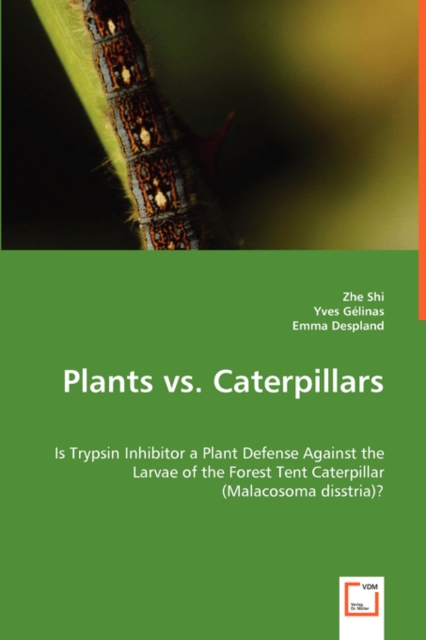 Plants vs. Caterpillars- Is Trypsin Inhibitor a Plant Defense Against the Larvae of the Forest Tent Caterpillar (Malacosoma Disstria)?, Paperback / softback Book