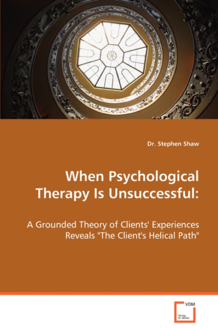When Psychological Therapy Is Unsuccessful : A Grounded Theory of Clients' Experiences Reveals "The Client's Helical Path", Paperback / softback Book