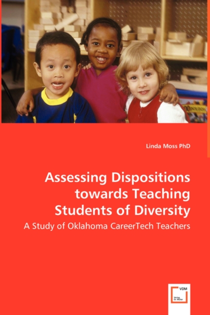 Assessing Dispositions Towards Teaching Students of Diversity - A Study of Oklahoma Careertech Teachers, Paperback / softback Book