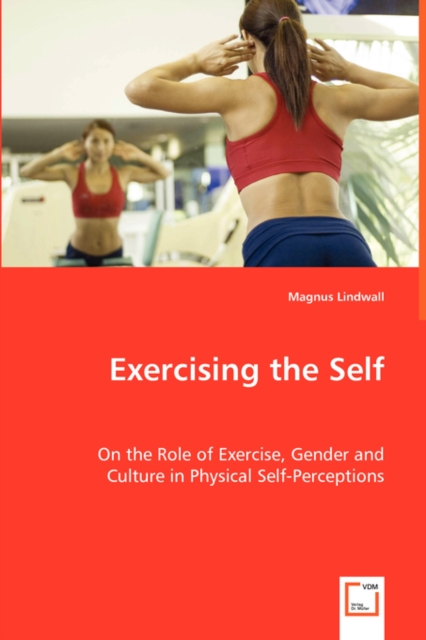 Exercising the Self - On the Role of Exercise, Gender and Culture in Physical Self-Perceptions, Paperback / softback Book