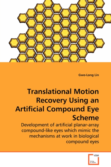 Translational Motion Recovery Using an Artificial Compound Eye Scheme - Development of Artificial Planar-Array Compound-Like Eyes Which Mimic the Mechanisms at Work in Biological Compound Eyes, Paperback / softback Book