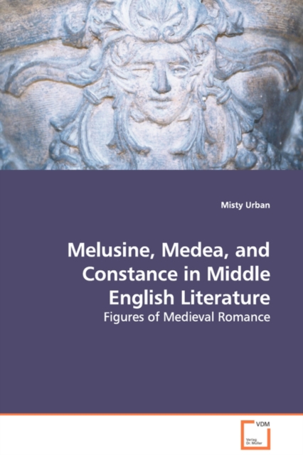 Melusine, Medea, and Constance in Middle English Literature - Figures of Medieval Romance, Paperback / softback Book