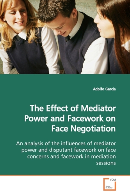 The Effect of Mediator Power and Facework on Face Negotiation, Paperback / softback Book