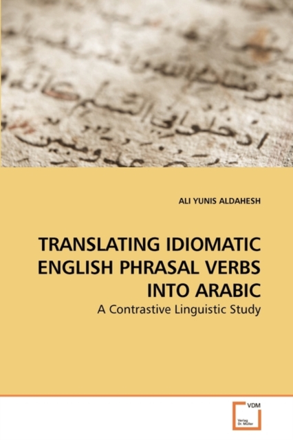 Translating Idiomatic English Phrasal Verbs Into Arabic, Paperback / softback Book