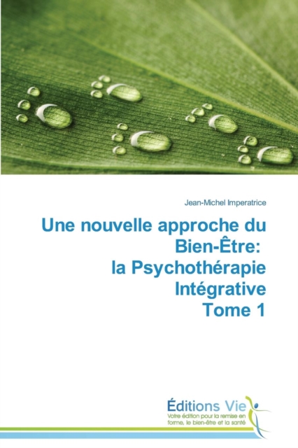Une Nouvelle Approche Du Bien-Etre : La Psychotherapie Integrative Tome 1, Paperback / softback Book