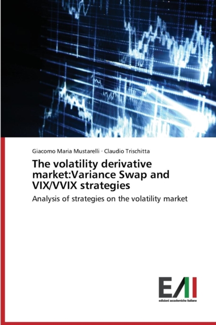 The Volatility Derivative Market : Variance Swap and VIX/VVIX Strategies, Paperback / softback Book
