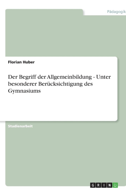 Der Begriff der Allgemeinbildung - Unter besonderer Berucksichtigung des Gymnasiums, Paperback / softback Book
