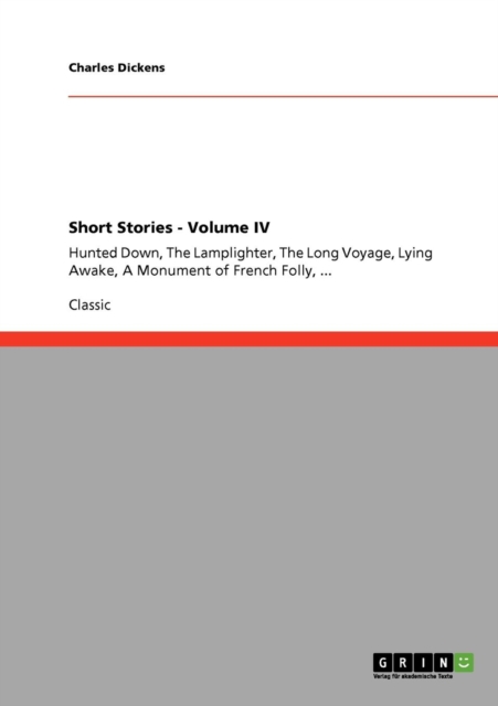 Short Stories - Volume IV : Hunted Down, The Lamplighter, The Long Voyage, Lying Awake, A Monument of French Folly, ..., Paperback / softback Book