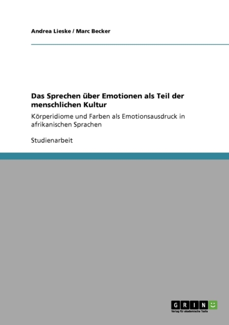 Das Sprechen uber Emotionen als Teil der menschlichen Kultur : Koerperidiome und Farben als Emotionsausdruck in afrikanischen Sprachen, Paperback / softback Book
