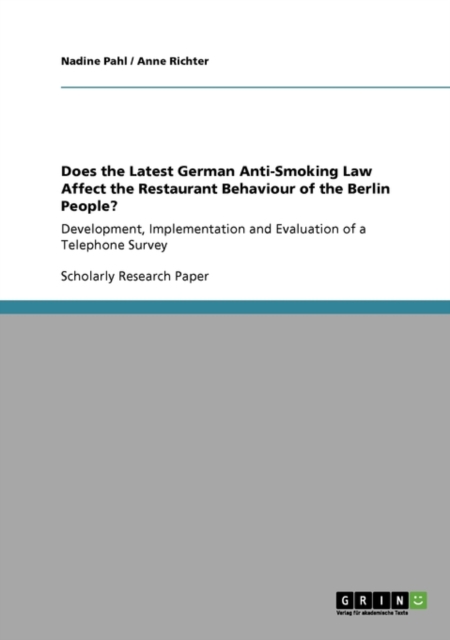 Does the Latest German Anti-Smoking Law Affect the Restaurant Behaviour of the Berlin People? : Development, Implementation and Evaluation of a Telephone Survey, Paperback / softback Book