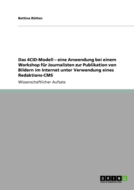 Das 4CID-Modell - eine Anwendung bei einem Workshop fur Journalisten zur Publikation von Bildern im Internet unter Verwendung eines Redaktions-CMS, Paperback / softback Book