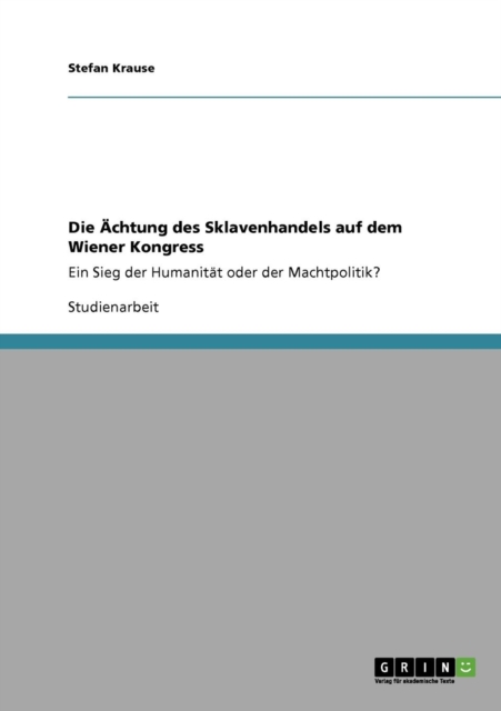 Die AEchtung des Sklavenhandels auf dem Wiener Kongress : Ein Sieg der Humanitat oder der Machtpolitik?, Paperback / softback Book