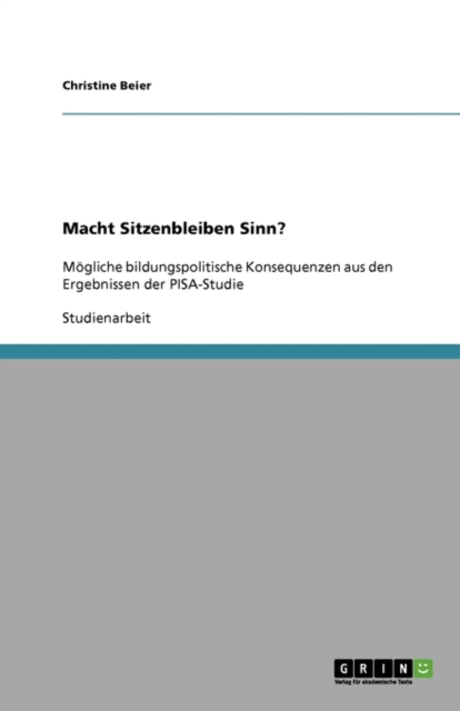 Macht Sitzenbleiben Sinn? : Moegliche bildungspolitische Konsequenzen aus den Ergebnissen der PISA-Studie, Paperback / softback Book