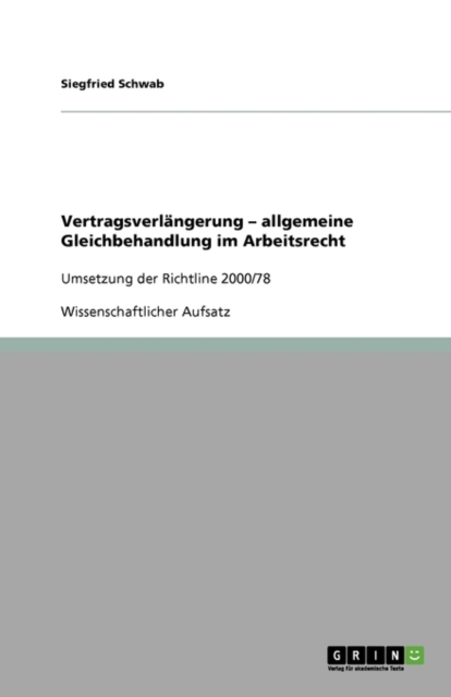 Vertragsverlangerung - allgemeine Gleichbehandlung im Arbeitsrecht : Umsetzung der Richtline 2000/78, Paperback / softback Book