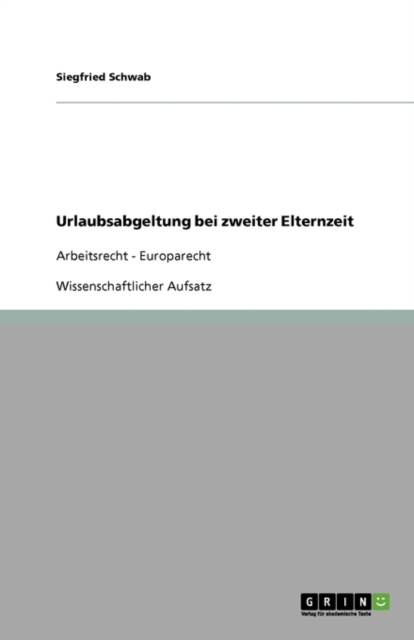 Urlaubsabgeltung bei zweiter Elternzeit : Arbeitsrecht - Europarecht, Paperback / softback Book