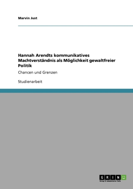 Hannah Arendts kommunikatives Machtverstandnis als Moeglichkeit gewaltfreier Politik : Chancen und Grenzen, Paperback / softback Book