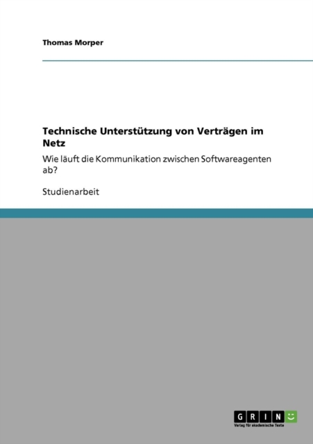 Technische Unterstutzung von Vertragen im Netz : Wie lauft die Kommunikation zwischen Softwareagenten ab?, Paperback / softback Book