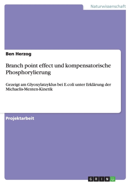 Branch point effect und kompensatorische Phosphorylierung : Gezeigt am Glyoxylatzyklus bei E.coli unter Erklarung der Michaelis-Menten-Kinetik, Paperback / softback Book