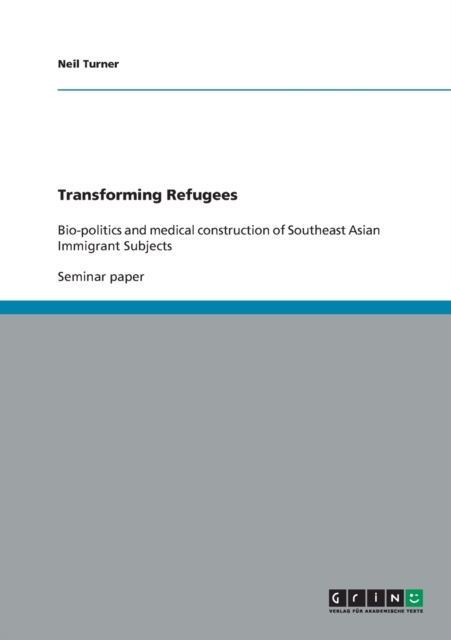 Transforming Refugees : Bio-politics and medical construction of Southeast Asian Immigrant Subjects, Paperback / softback Book