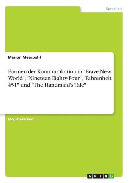 Formen Der Kommunikation in Brave New World, Nineteen Eighty-Four, Fahrenheit 451 Und the Handmaid's Tale, Paperback / softback Book