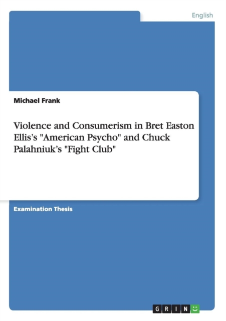 Violence and Consumerism in Bret Easton Ellis's American Psycho and Chuck Palahniuk's Fight Club, Paperback / softback Book