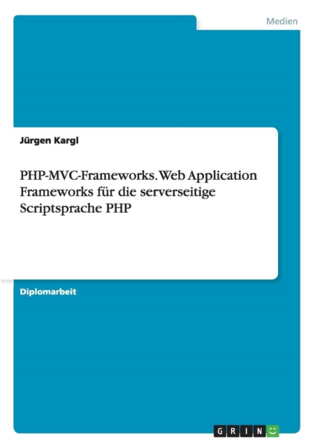 PHP-MVC-Frameworks. Web Application Frameworks Fur Die Serverseitige Scriptsprache PHP, Paperback / softback Book