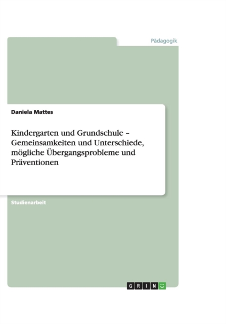 Kindergarten und Grundschule - Gemeinsamkeiten und Unterschiede, moegliche UEbergangsprobleme und Praventionen, Paperback / softback Book