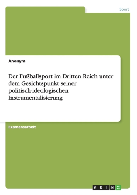 Der Fuballsport Im Dritten Reich Unter Dem Gesichtspunkt Seiner Politisch-Ideologischen Instrumentalisierung, Paperback Book