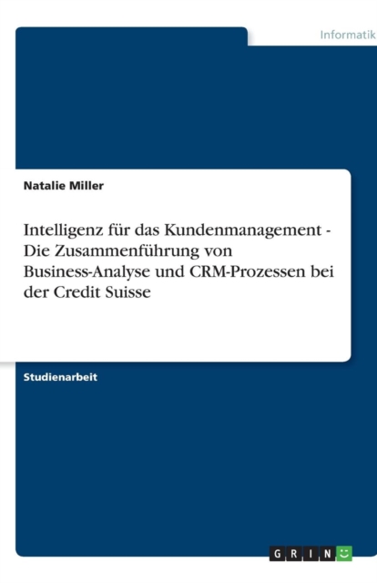 Intelligenz fur das Kundenmanagement - Die Zusammenfuhrung von Business-Analyse und CRM-Prozessen bei der Credit Suisse, Paperback / softback Book