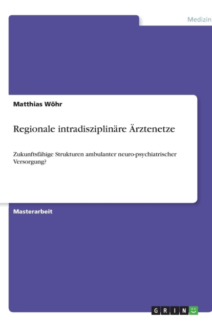 Regionale intradisziplinare AErztenetze : Zukunftsfahige Strukturen ambulanter neuro-psychiatrischer Versorgung?, Paperback / softback Book