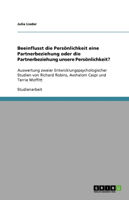 Beeinflusst die Persoenlichkeit eine Partnerbeziehung oder die Partnerbeziehung unsere Persoenlichkeit? : Auswertung zweier Entwicklungspsychologischer Studien von Richard Robins, Avshalom Caspi und T, Paperback / softback Book