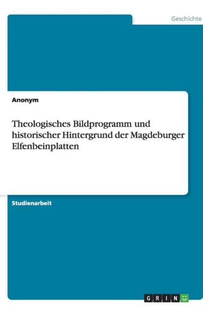 Theologisches Bildprogramm Und Historischer Hintergrund Der Magdeburger Elfenbeinplatten, Paperback / softback Book