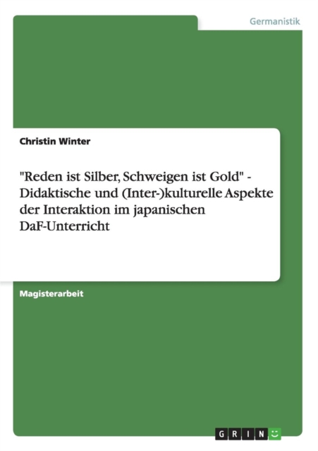 Reden ist Silber, Schweigen ist Gold - Didaktische und (Inter-)kulturelle Aspekte der Interaktion im japanischen DaF-Unterricht, Paperback / softback Book