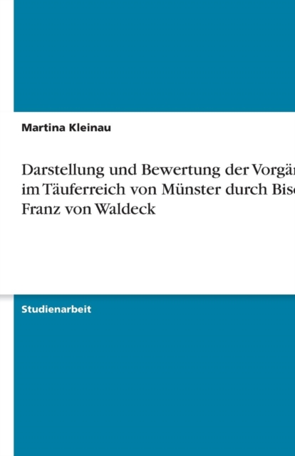 Darstellung und Bewertung der Vorgange im Tauferreich von Munster durch Bischof Franz von Waldeck, Paperback / softback Book