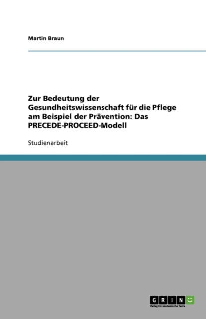 Zur Bedeutung der Gesundheitswissenschaft fur die Pflege am Beispiel der Pravention : Das PRECEDE-PROCEED-Modell, Paperback / softback Book