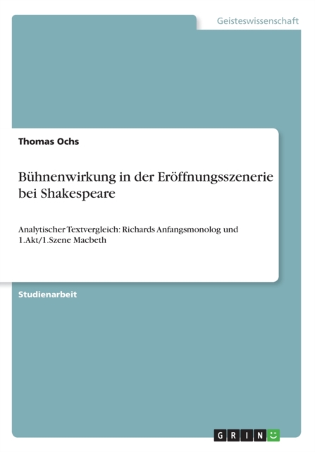 Buhnenwirkung in der Eroeffnungsszenerie bei Shakespeare : Analytischer Textvergleich: Richards Anfangsmonolog und 1.Akt/1.Szene Macbeth, Paperback / softback Book