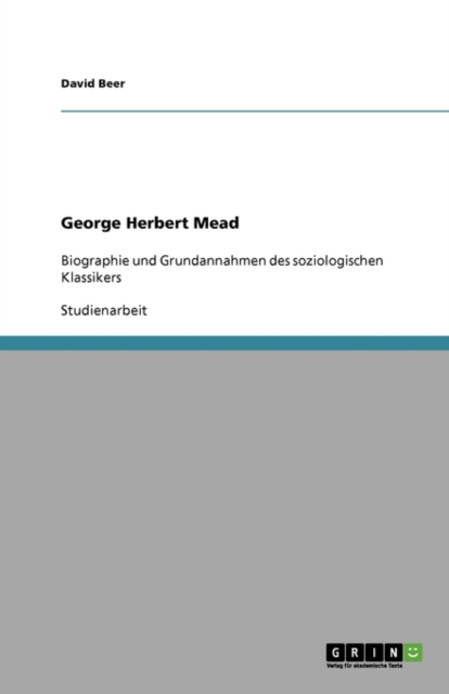 George Herbert Mead : Biographie und Grundannahmen des soziologischen Klassikers, Paperback / softback Book