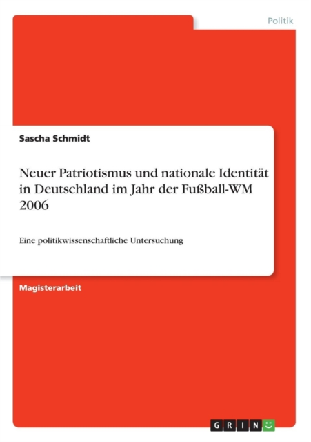 Neuer Patriotismus und nationale Identitat in Deutschland im Jahr der Fussball-WM 2006 : Eine politikwissenschaftliche Untersuchung, Paperback / softback Book